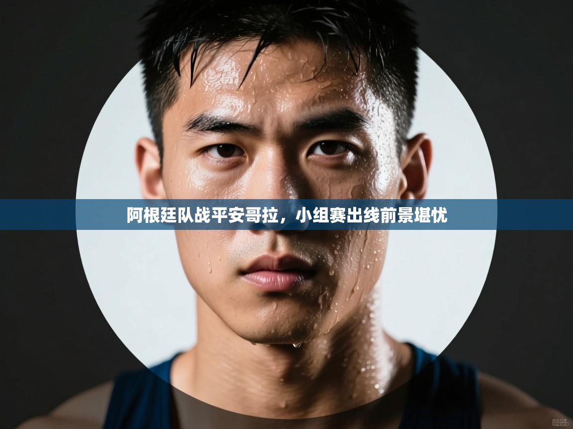 阿根廷队战平安哥拉，小组赛出线前景堪忧