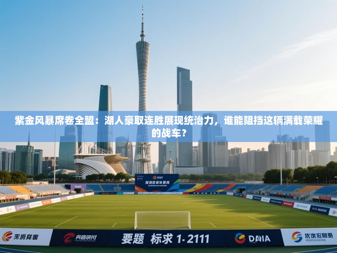 紫金风暴席卷全盟：湖人豪取连胜展现统治力，谁能阻挡这辆满载荣耀的战车？  第2张